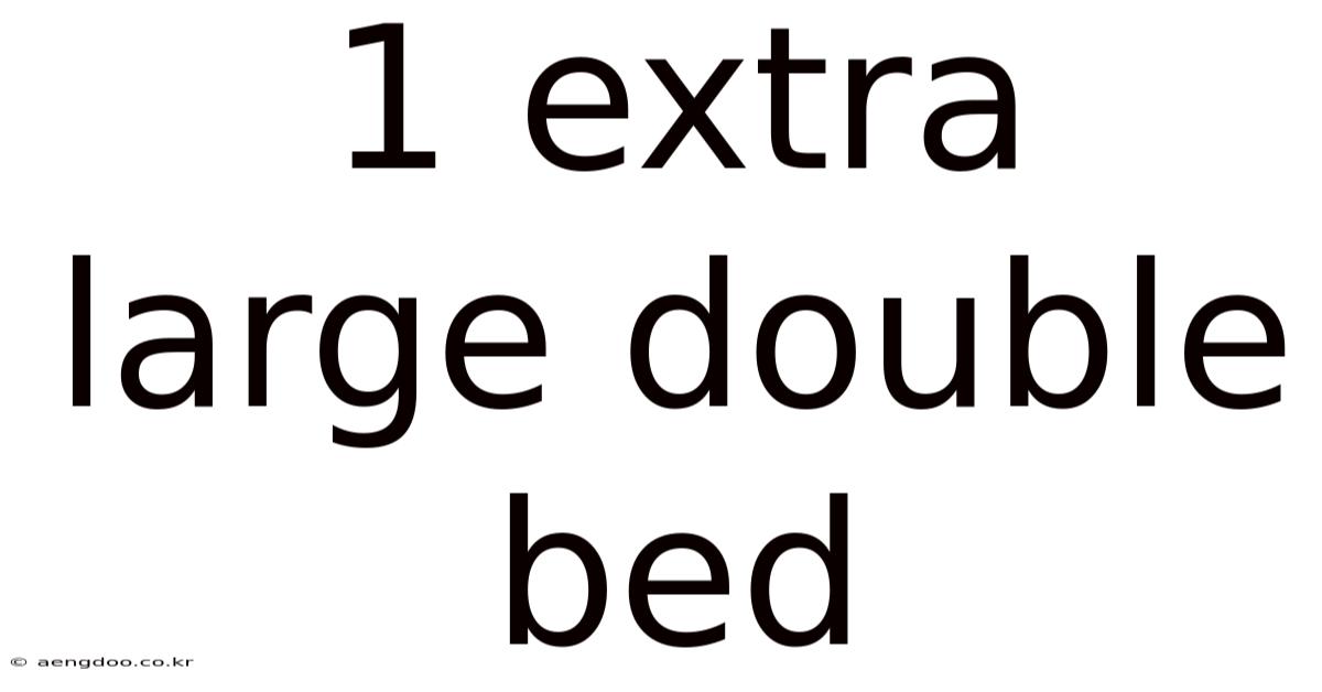 1 Extra Large Double Bed