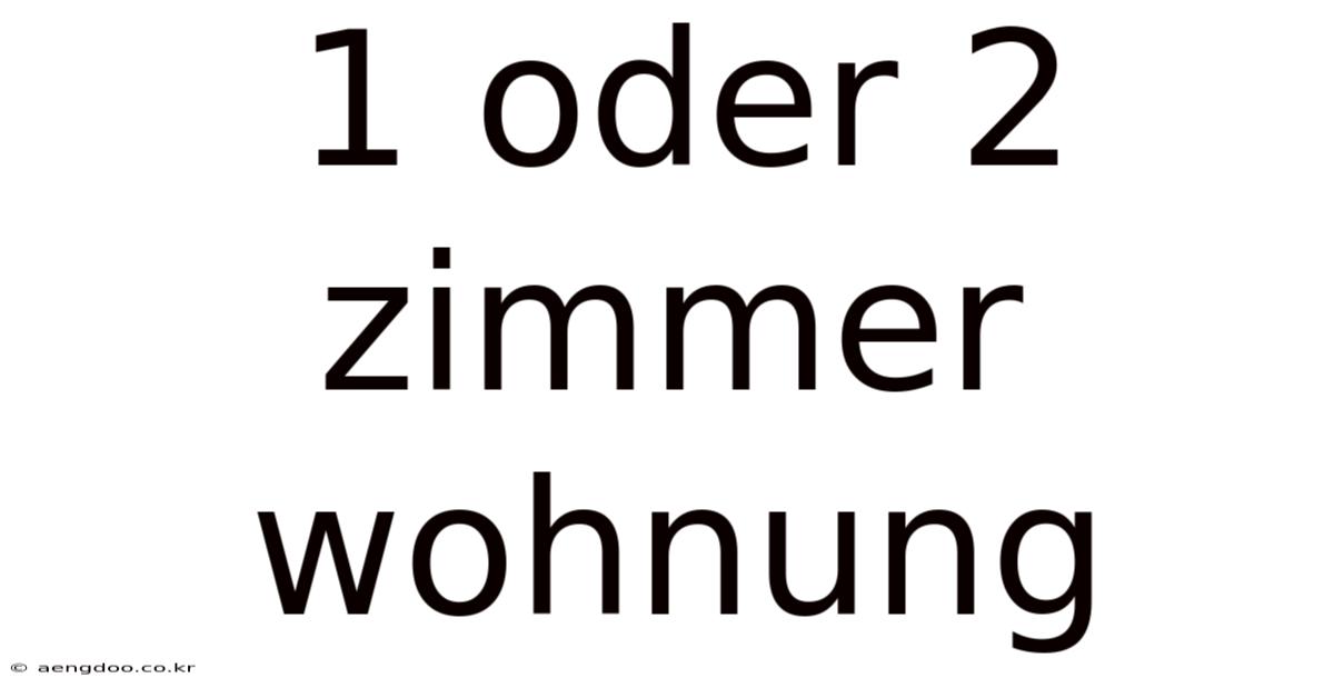 1 Oder 2 Zimmer Wohnung
