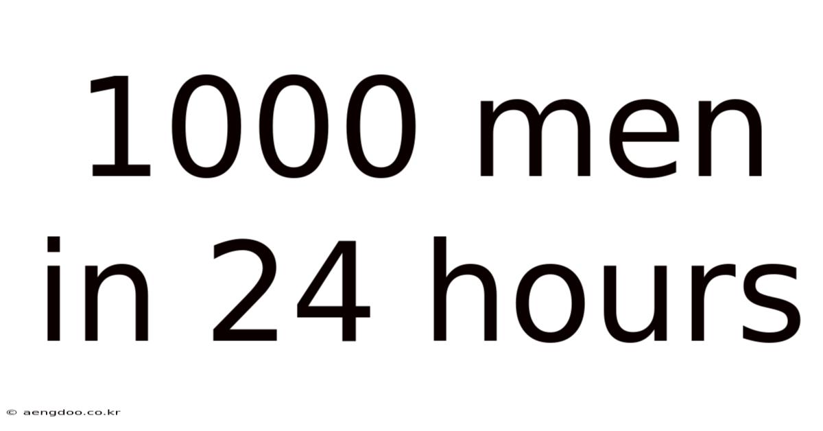 1000 Men In 24 Hours