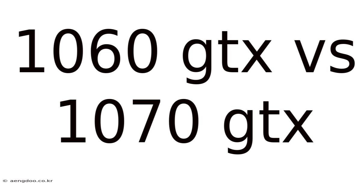 1060 Gtx Vs 1070 Gtx