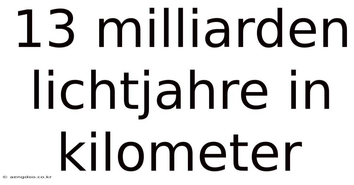 13 Milliarden Lichtjahre In Kilometer