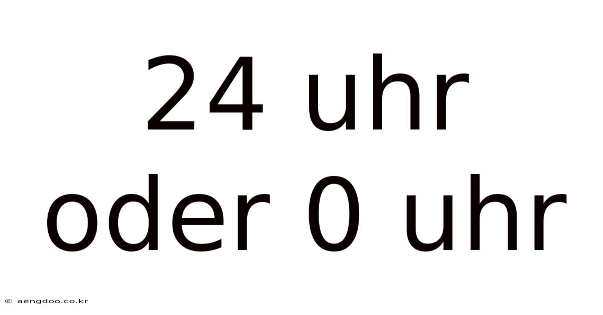 24 Uhr Oder 0 Uhr