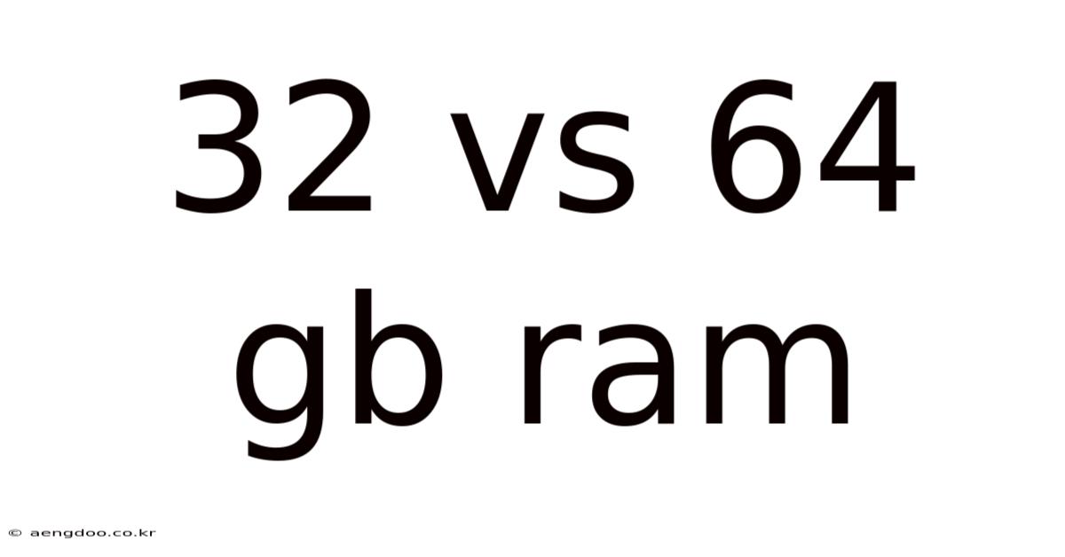 32 Vs 64 Gb Ram