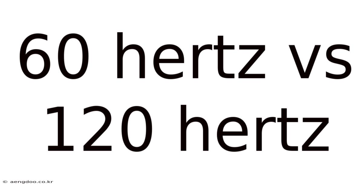 60 Hertz Vs 120 Hertz