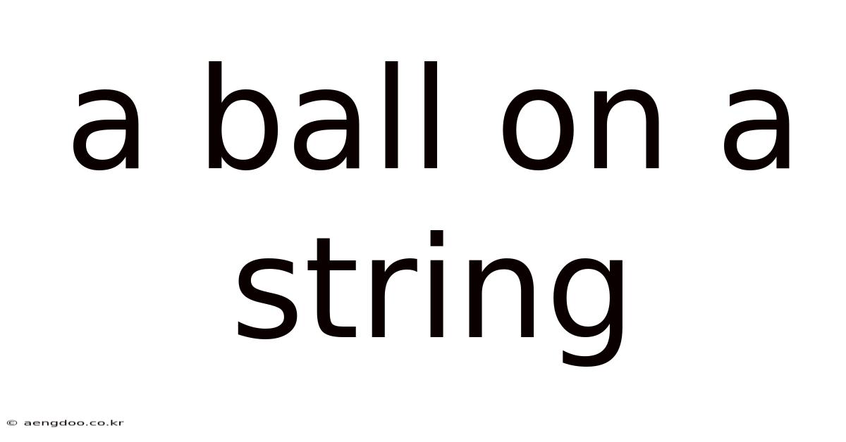 A Ball On A String