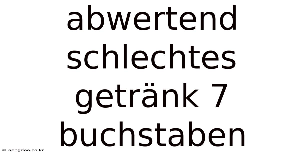 Abwertend Schlechtes Getränk 7 Buchstaben