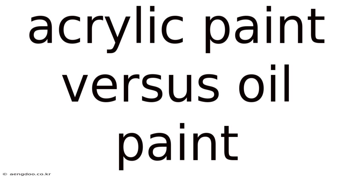 Acrylic Paint Versus Oil Paint