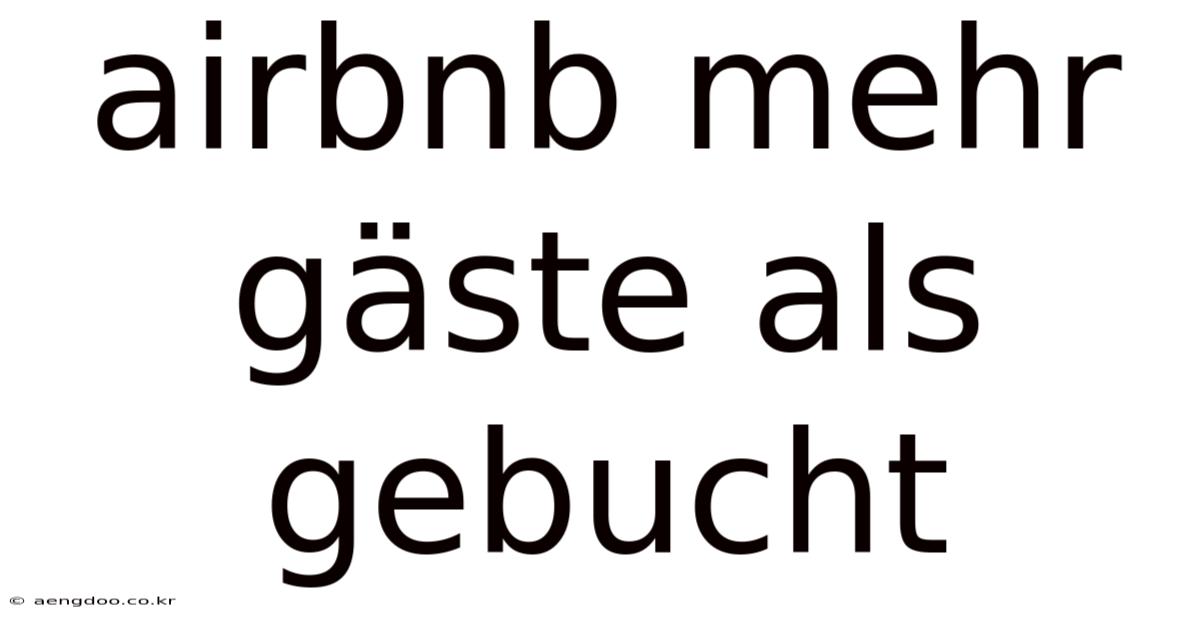 Airbnb Mehr Gäste Als Gebucht