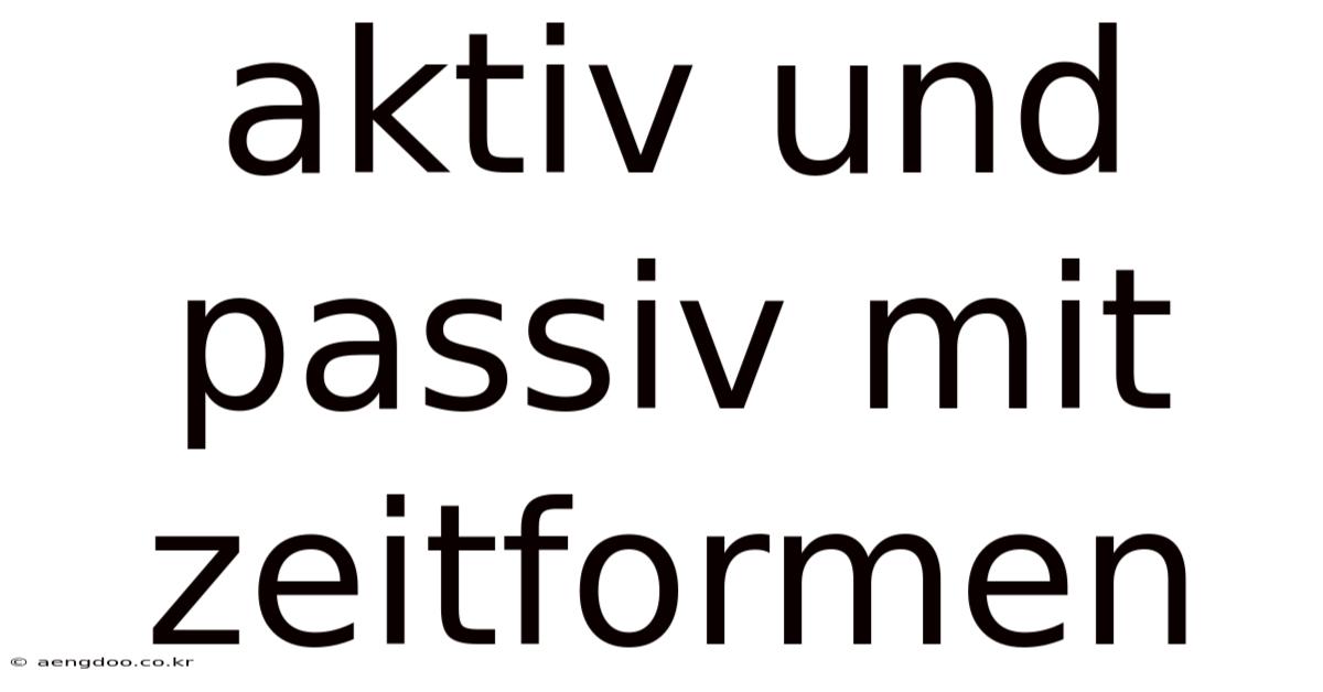 Aktiv Und Passiv Mit Zeitformen