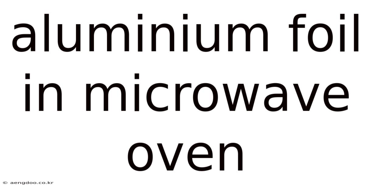 Aluminium Foil In Microwave Oven
