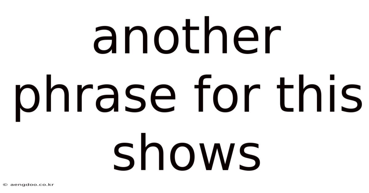 Another Phrase For This Shows