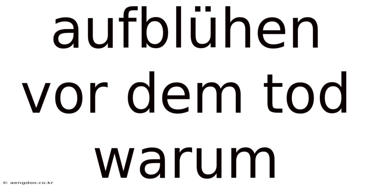 Aufblühen Vor Dem Tod Warum