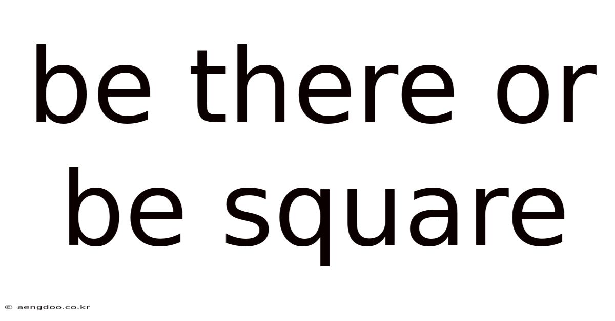 Be There Or Be Square