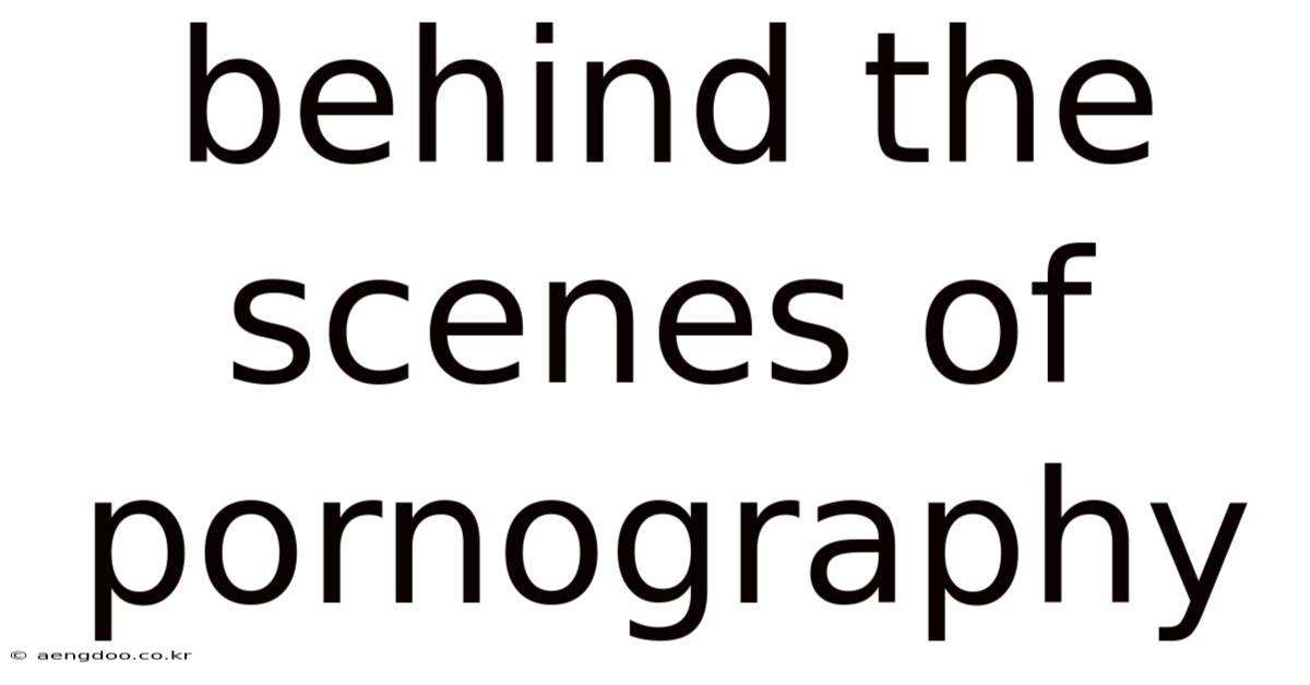 Behind The Scenes Of Pornography