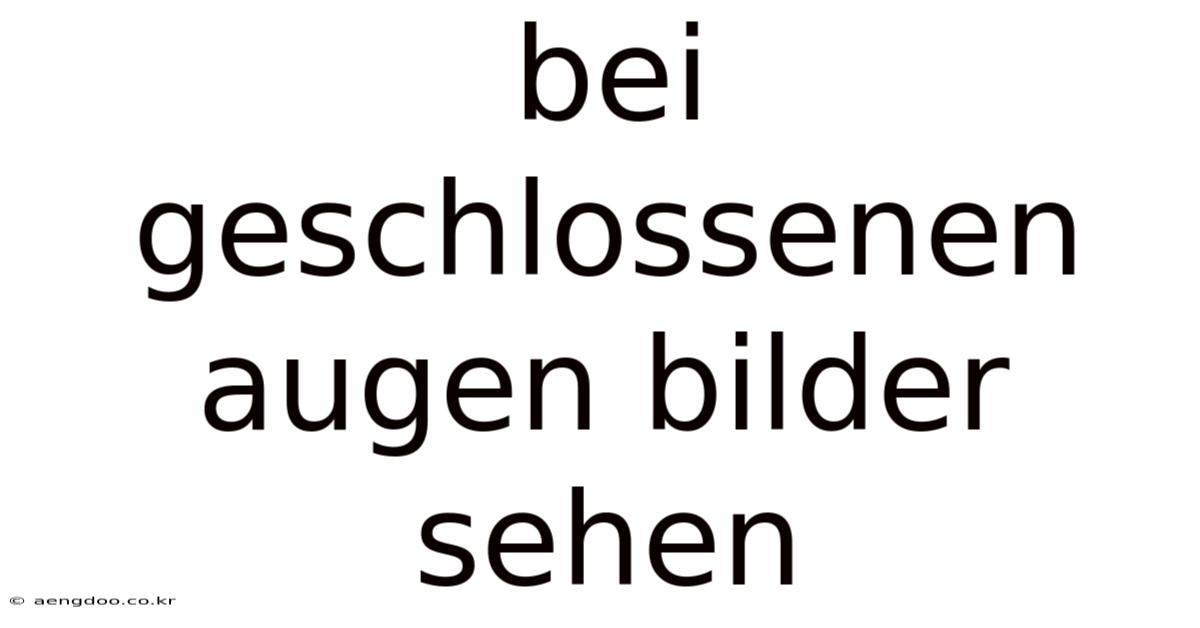 Bei Geschlossenen Augen Bilder Sehen