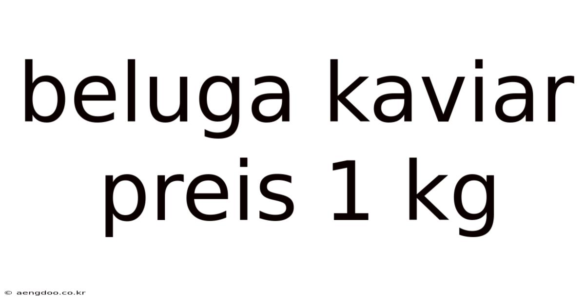 Beluga Kaviar Preis 1 Kg