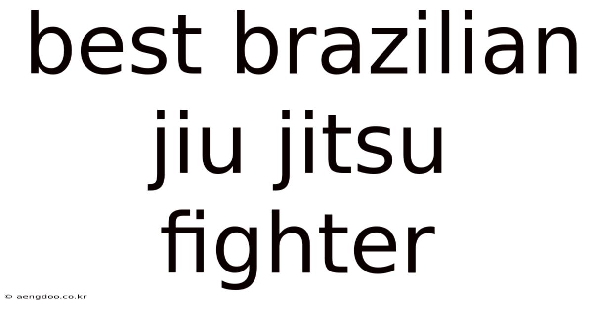 Best Brazilian Jiu Jitsu Fighter