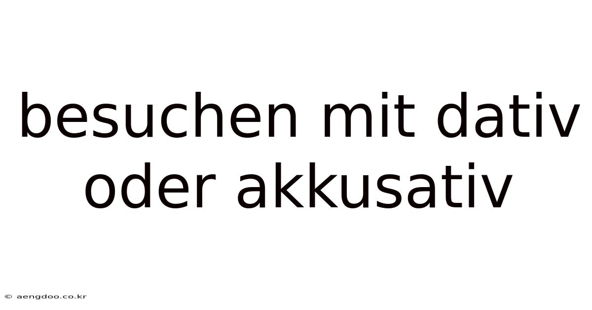 Besuchen Mit Dativ Oder Akkusativ