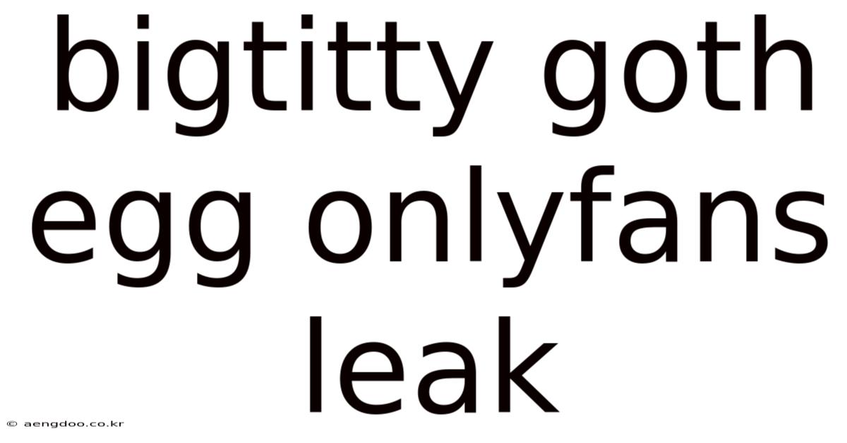 Bigtitty Goth Egg Onlyfans Leak