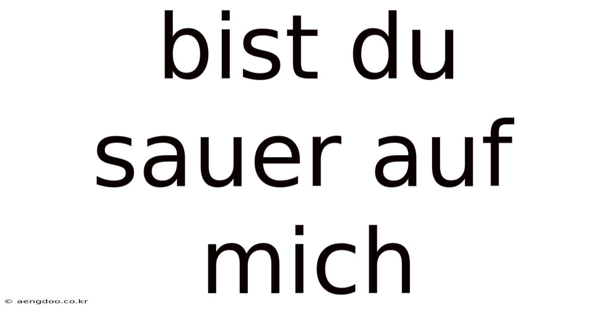 Bist Du Sauer Auf Mich