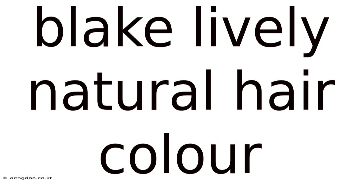 Blake Lively Natural Hair Colour