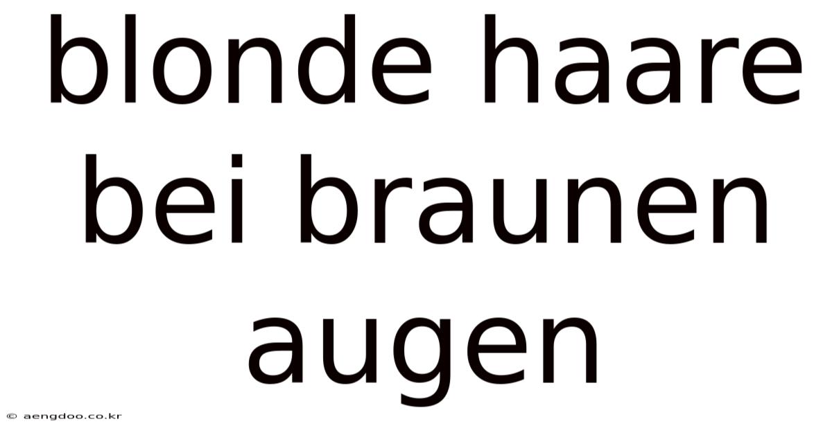 Blonde Haare Bei Braunen Augen