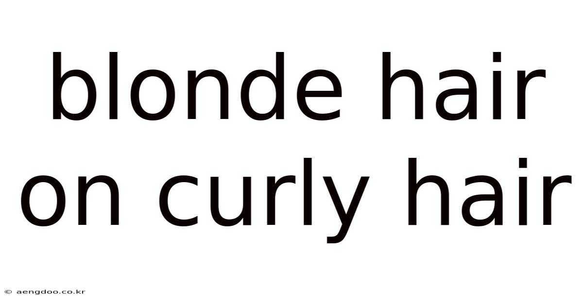 Blonde Hair On Curly Hair