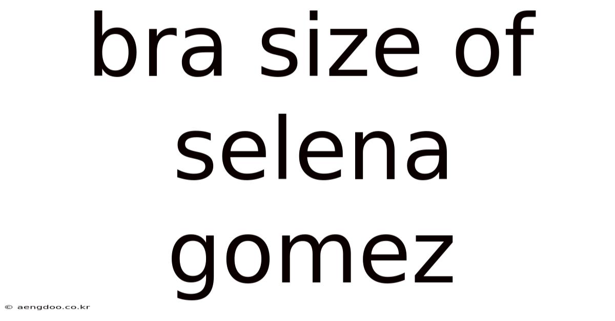 Bra Size Of Selena Gomez