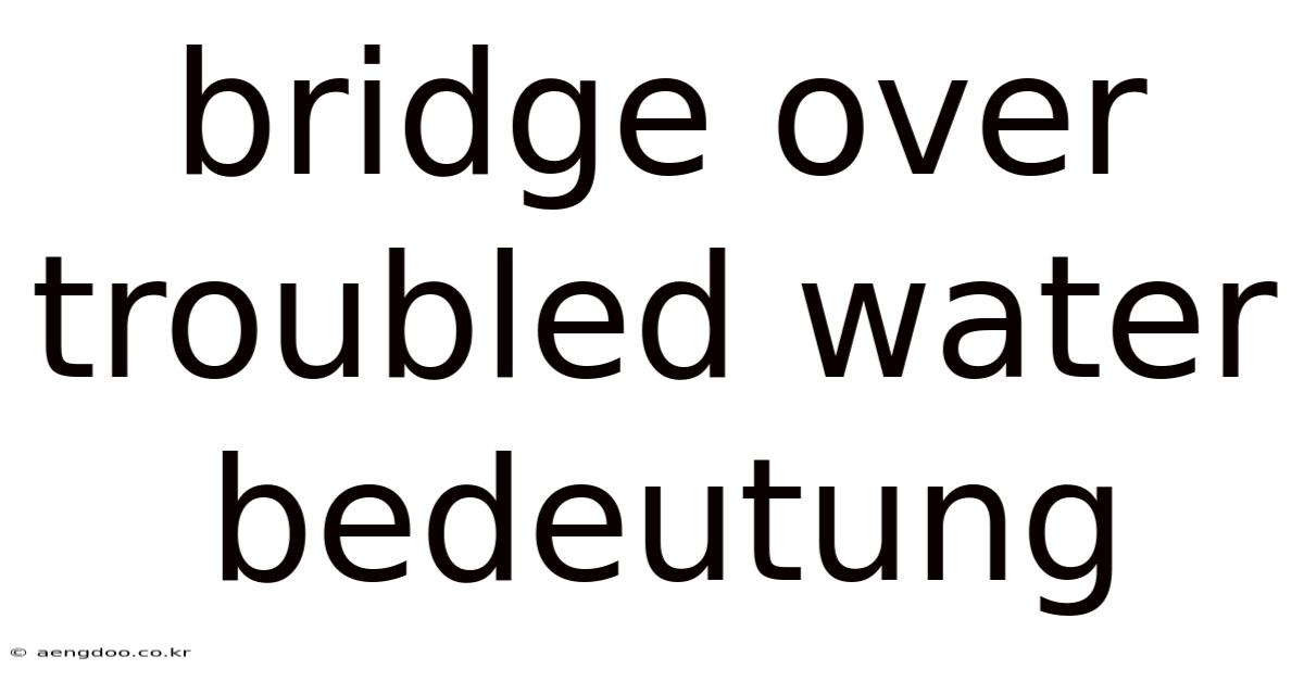 Bridge Over Troubled Water Bedeutung