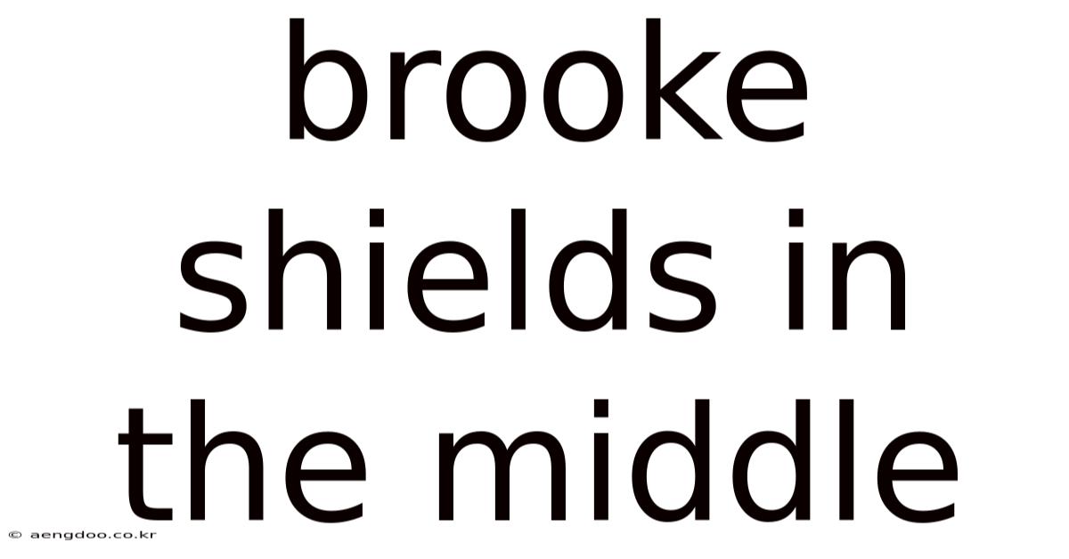 Brooke Shields In The Middle