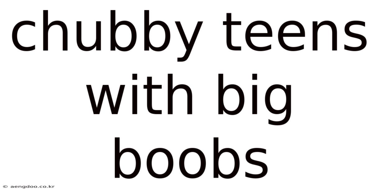 Chubby Teens With Big Boobs
