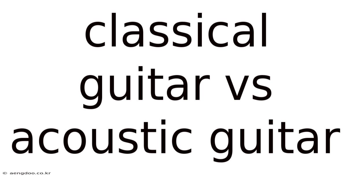 Classical Guitar Vs Acoustic Guitar