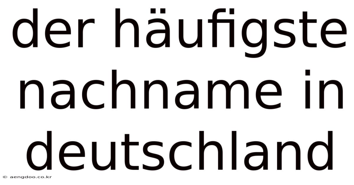 Der Häufigste Nachname In Deutschland