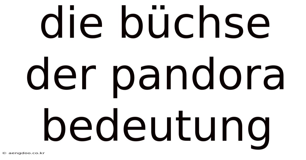 Die Büchse Der Pandora Bedeutung