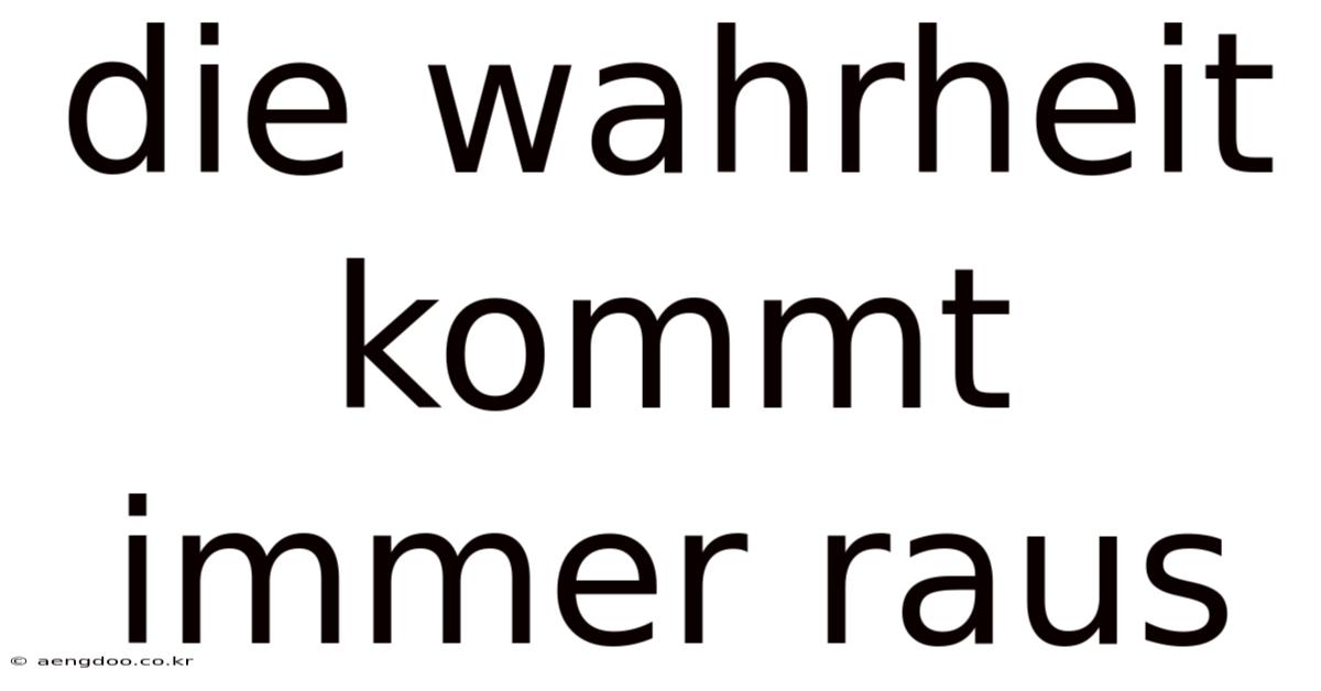 Die Wahrheit Kommt Immer Raus
