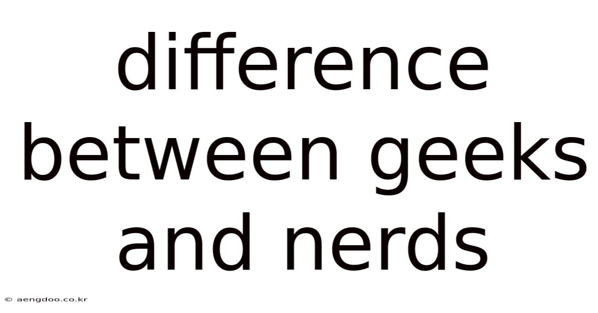 Difference Between Geeks And Nerds