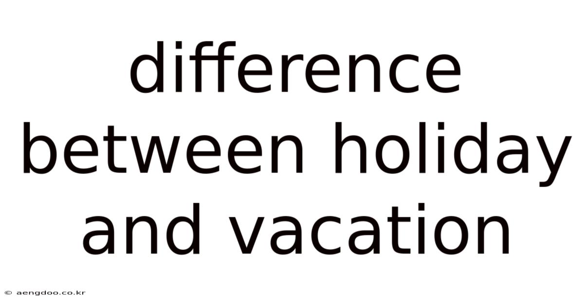Difference Between Holiday And Vacation