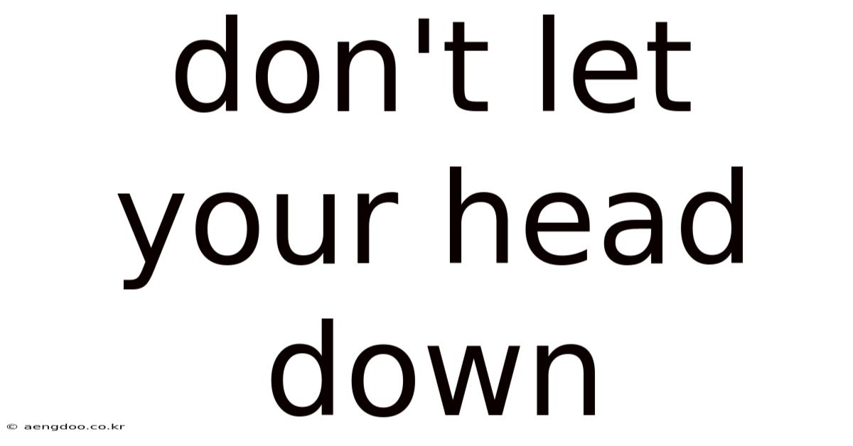Don't Let Your Head Down