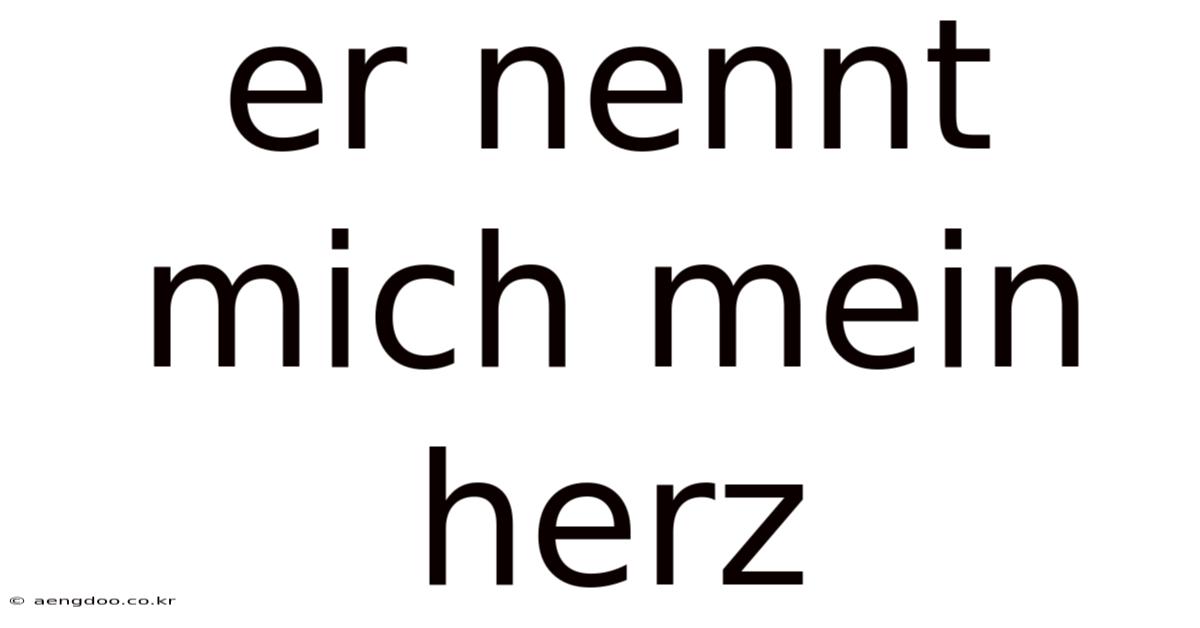 Er Nennt Mich Mein Herz