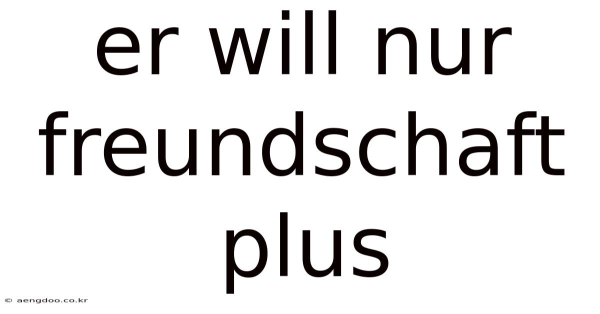 Er Will Nur Freundschaft Plus