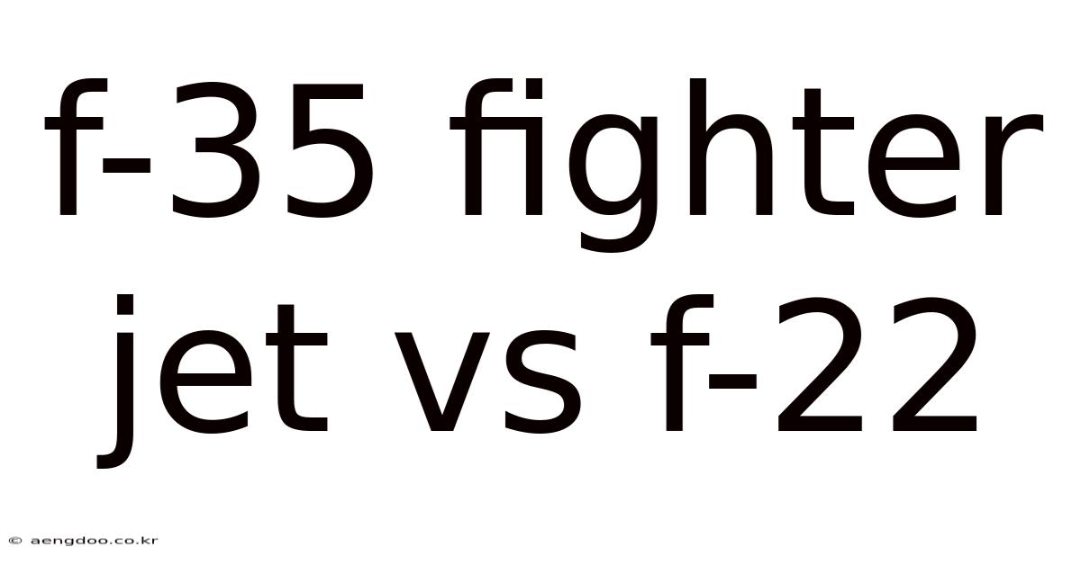 F-35 Fighter Jet Vs F-22