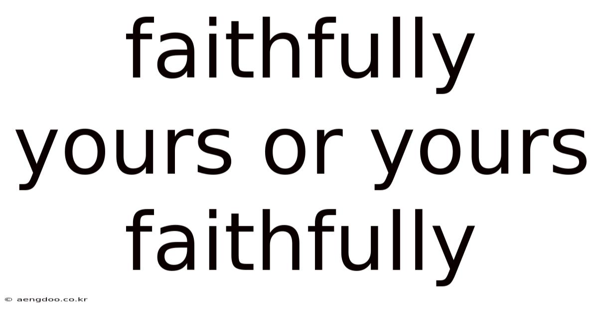 Faithfully Yours Or Yours Faithfully