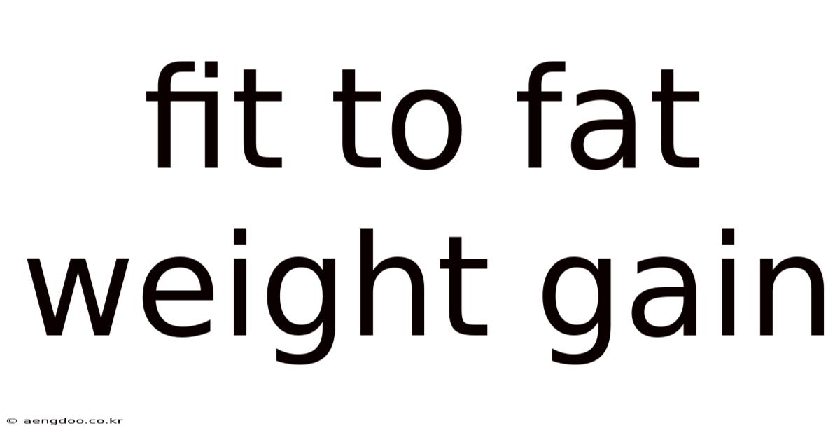 Fit To Fat Weight Gain
