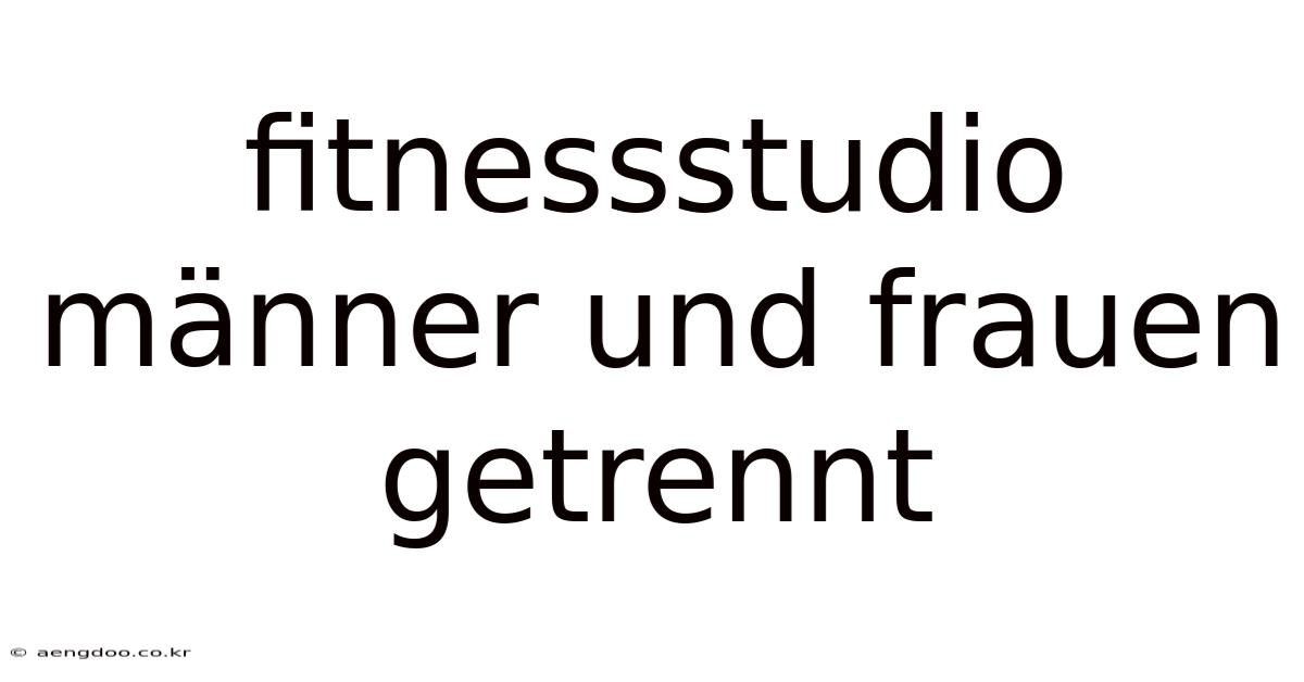 Fitnessstudio Männer Und Frauen Getrennt