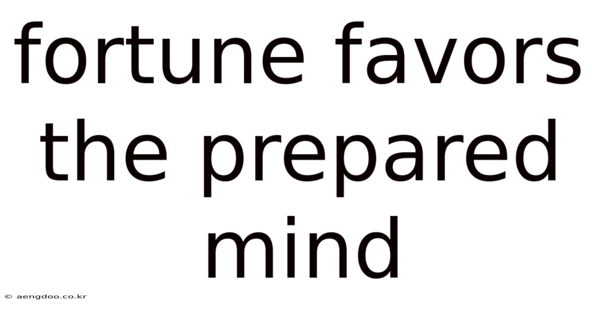 Fortune Favors The Prepared Mind