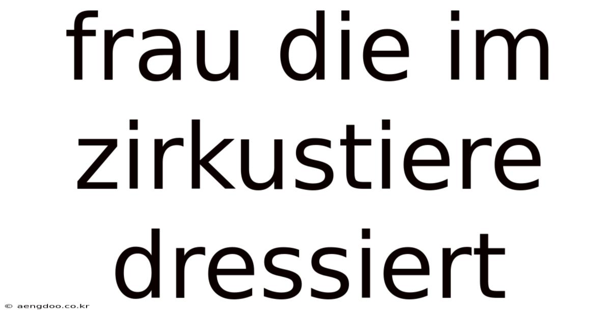 Frau Die Im Zirkustiere Dressiert