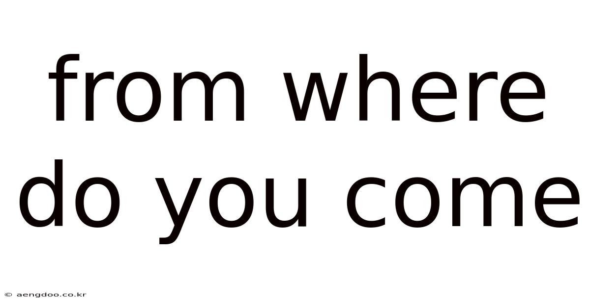 From Where Do You Come