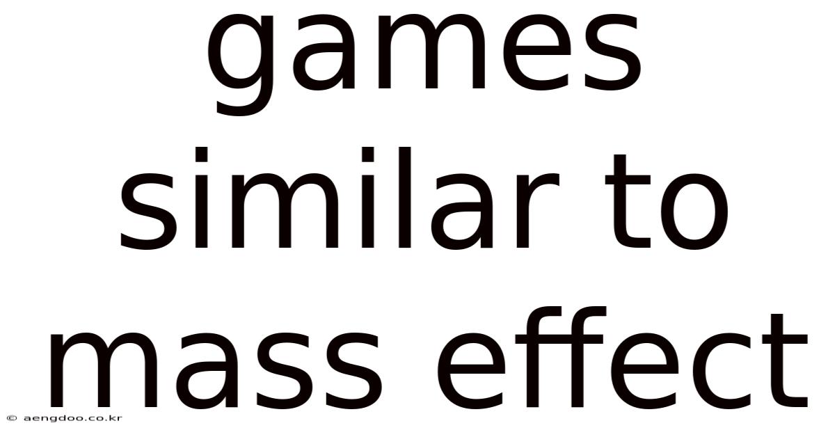 Games Similar To Mass Effect