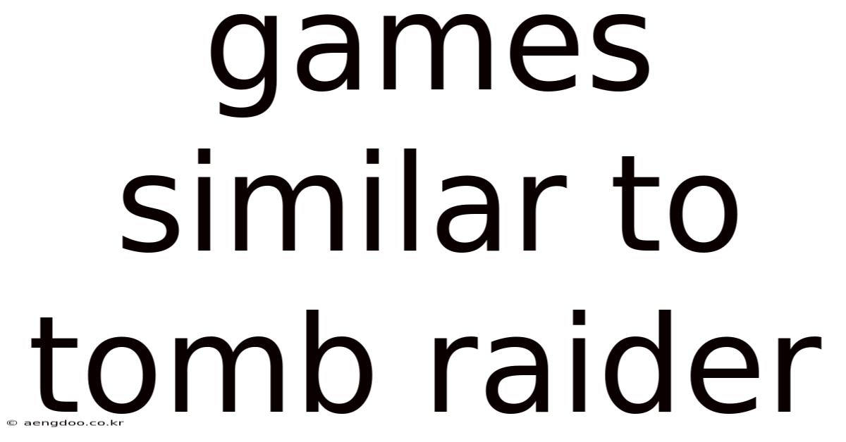 Games Similar To Tomb Raider