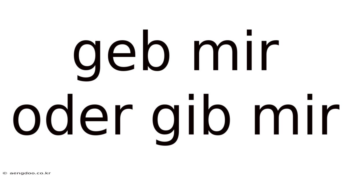 Geb Mir Oder Gib Mir